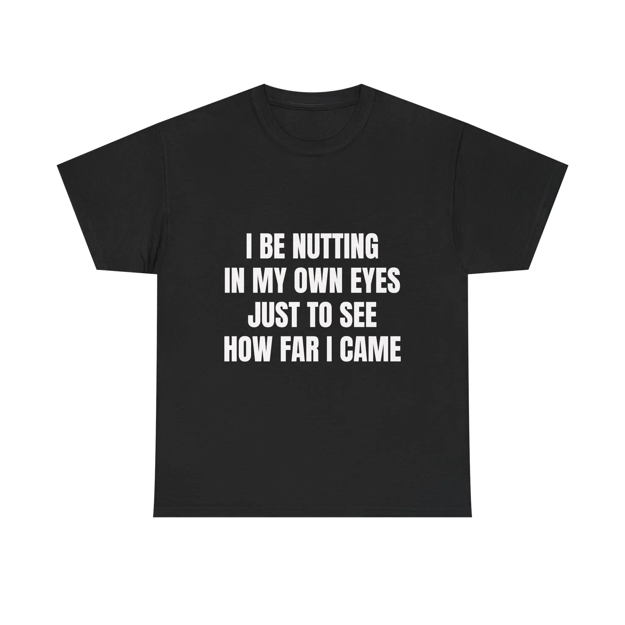 I Be Nutting In My Own Eyes Just To See How Far I Came T-Shirt – Dedicated, Self-Motivated & Committed to the Research