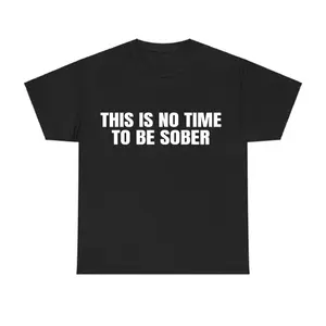 This is No Time To Be Sober T-Shirt, Funny Meme Graphic Tee, Casual Streetwear Top, Trendy Unisex Outfit