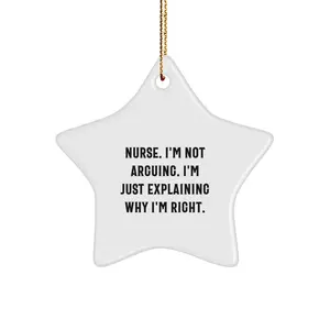 Funny Gifts from Men to Nurses - Star Ornament with 'I'm Not Arguing I'm Just Explaining Why I'm Right' - Unique Christmas Unique Gifts for Nurse Coworkers