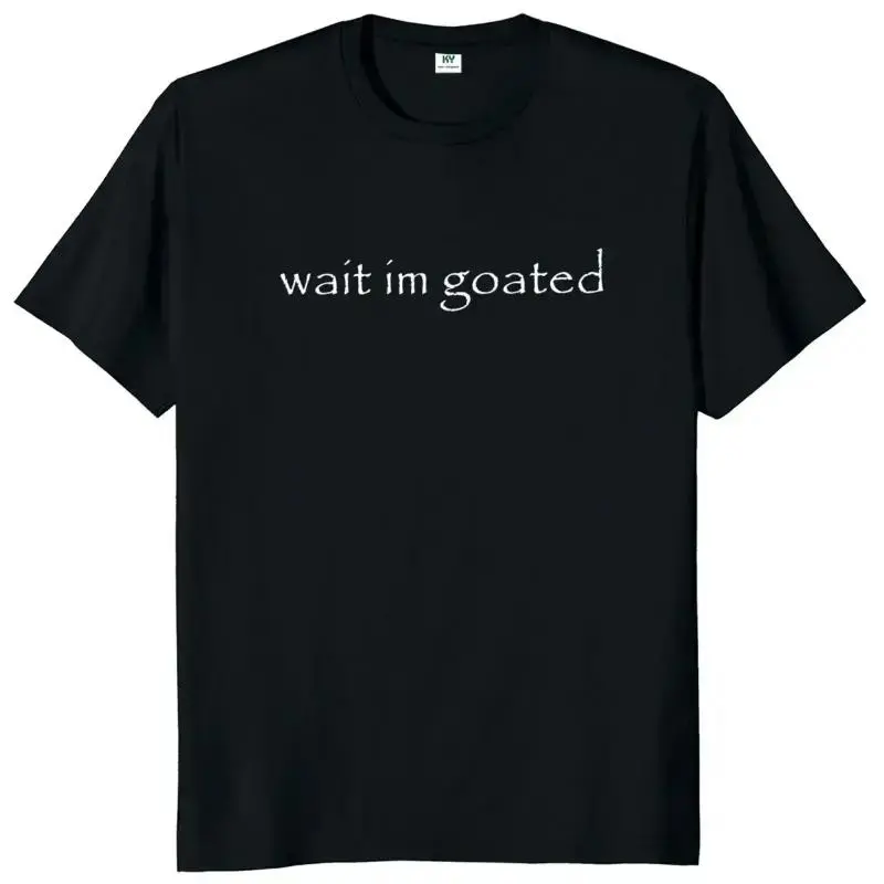 Wait I'm Goated T-Shirt Funny Meme Trend Short Sleeve O-neck  Premium Cotton Unisex Summer Casual T-shirts Menswear Top Comfortable Fit Moisture-Wicking Sustainable Fashion