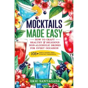 Mocktails Made Easy: How To Craft Healthy & Delicious Non-Alcoholic Drinks For Every Occasion 108+ Simple Recipes Using Everyday Ingredients Paperback – October 8, 2024