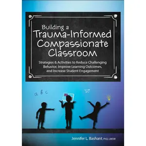Building a Trauma-Informed, Compassionate Classroom: Strategies & Activities to Reduce Challenging Behavior, Improve Learning Outcomes, and Increase Student Engagement Paperback – October 15, 2020