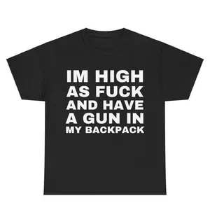 Im High as Fck and Have a Gun in My Backpack, Y2k Cursed T-Shirt, Funny Meme Shirts, That Go Hard Genz Meme, Meme Tee, Funny Shirt, Sweatshirt, Hoodie, Gift for Friend