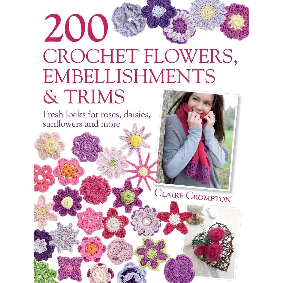 200 Crochet Flowers, Embellishments & Trims: 200 Designs to Add a Crocheted Finish to All Your Clothes and Accessories Paperback – June 8, 2011