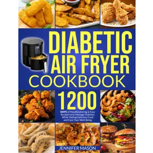Diabetic Air Fryer Cookbook: 1200 Days of Mouthwatering & Easy Recipes to Manage Diabetes While Tasting Delicious Food and Care Your Well-Being Paperback – July 7, 2023
