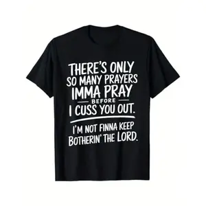 There's Only So Many Prayers Imma Pray Before I Cuss You Out T-Shirt Funny Religious Sarcasm Quote Graphic Tee Casual Black Short Sleeve Top Gift for People Who Love Humorous Faith Jokes