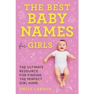 USED-The Best Baby Names for Girls: The Ultimate Resource for Finding the Perfect Girl Name by Larson, Emily (Paperback)