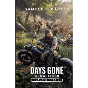 DAYS GONE REMASTERED GAME GUIDE: Step-by-Step Strategies for Advanced Tactics, exploration insights, and survival techniques. Hardcover – April 19, 2025