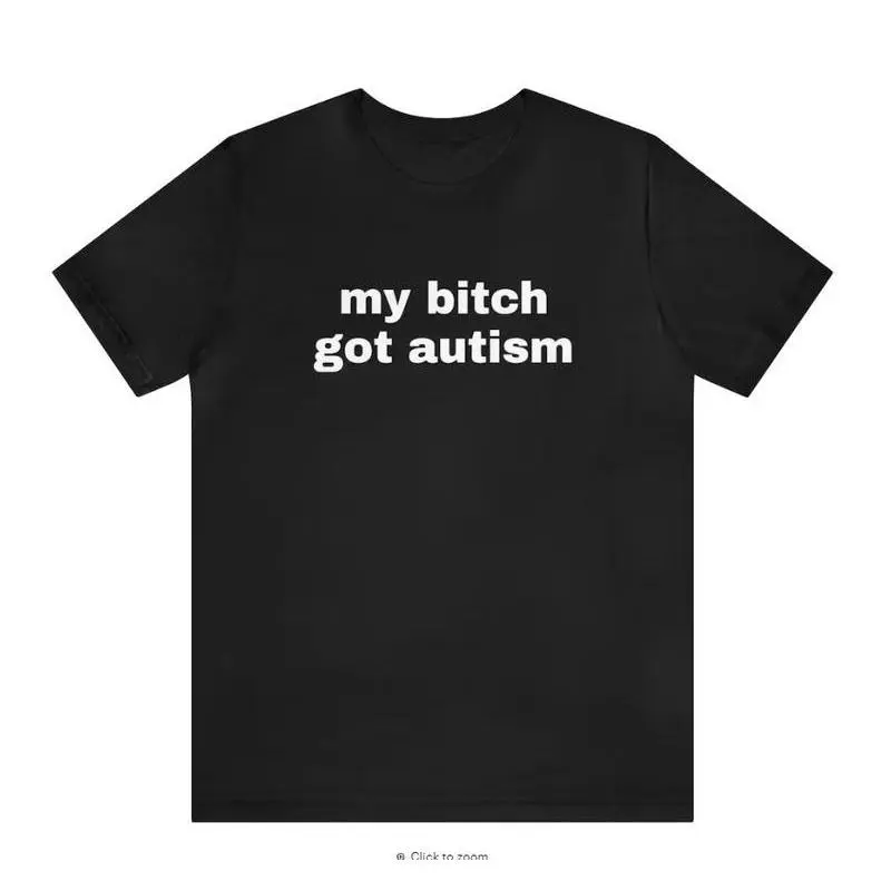 My Bit Got Autism - Funny T-Shirts, Gag Gifts, Dark Humor, Meme Shirts, Trendy Tees, Ironic Shirts, Dad Jokes and more  Menswear
