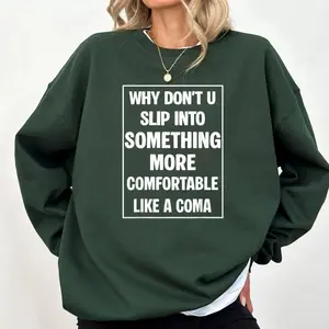Why Don't You Slip Into Something More Comfortable Like Coma Sweatshirt