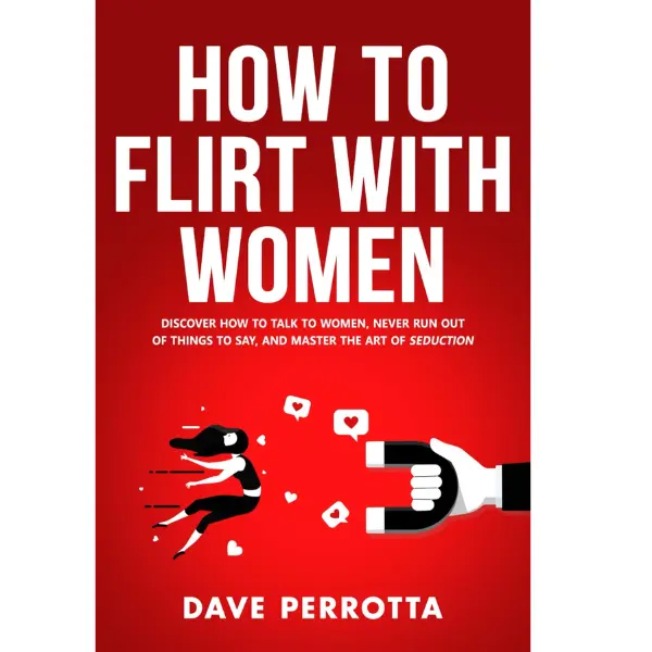 How To Flirt With Women: Discover How To Talk To Women, Never Run Out Of Things To Say, And Master The Art Of Seduction (Dating Advice For Men) Paperback.