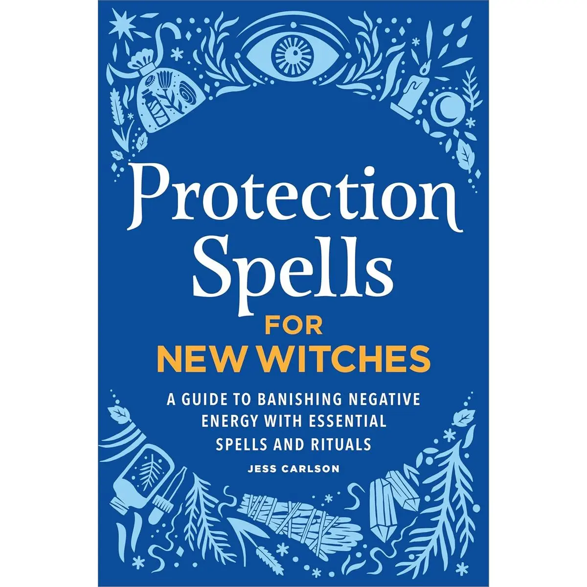 Protection Spells for New Witches: A Guide to Banishing Negative Energy with Essential Spells and Rituals Paperback – March 14, 2023
