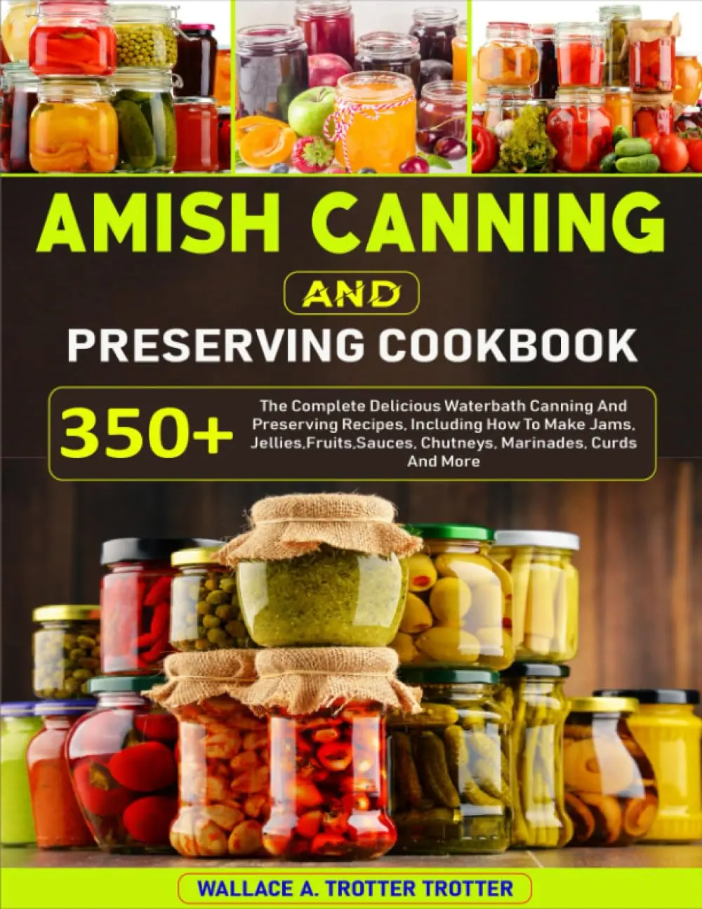 Amish Canning and Preserving Cookbook - 350+ English Waterbath Recipes for Beginners, Jams, Handmade Pickles, Jellies, Fruits, Sauces, Chutneys, Marinades, Curds (Amish Life & Gardens Focus, Softcover Lifestyle Cooking Book with Detailed Instructions)