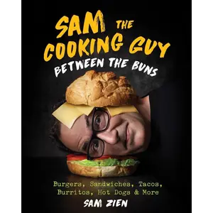 Sam the Cooking Guy: Between the Buns: Burgers, Sandwiches, Tacos, Burritos, Hot Dogs & More Hardcover – May 17, 2022