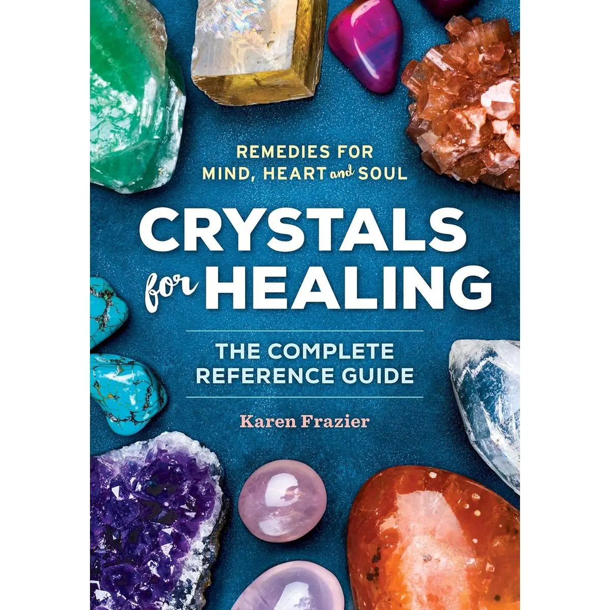 Crystals for Healing: The Complete Reference Guide With Over 200 Remedies for Mind, Heart & Soul Paperback – November 18, 2015