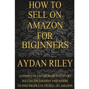 USED-How to Sell on Amazon for Beginners: A Complete List Of Basics To Start Selling On Amazon And Where to Find Products To Sell On Amazon by Riley, Aydan (Paperback)