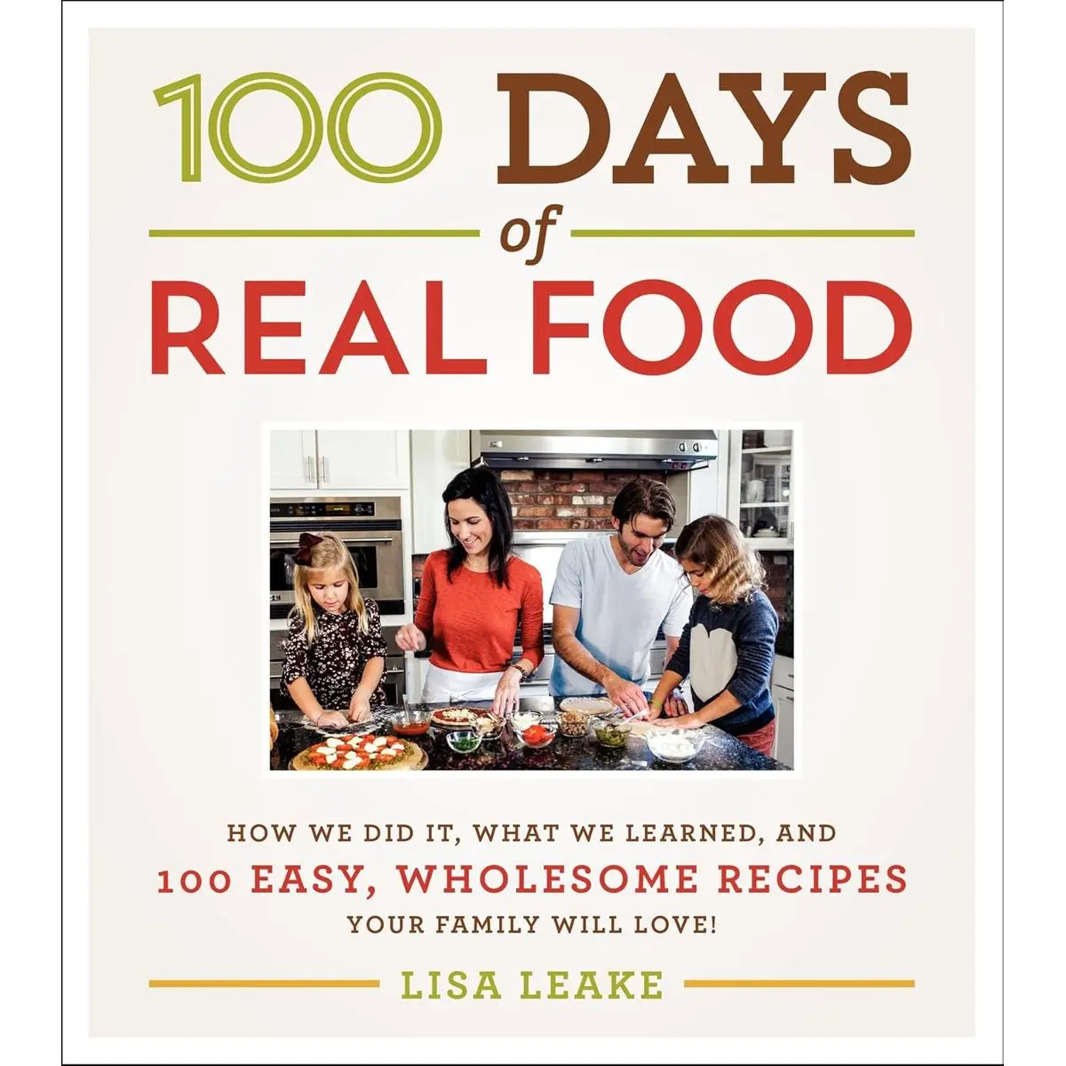 100 Days of Real Food: How We Did It, What We Learned, and 100 Easy, Wholesome Recipes Your Family Will Love (100 Days of Real Food series) Hardcover – August 26, 2014