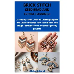 BRICK STITCH SEED BEAD AND FRINGE EARRINGS: A Step-by-Step Guide to Crafting Elegant and Unique Earrings with Seed Beads and Fringe Techniques with awesome jewelry projects Paperback – May 28, 2024
