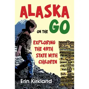 USED-Alaska on the Go: Exploring the 49th State with Children by Kirkland, Erin (Paperback)
