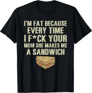 Kedomiu I'M Fat Every Time I Fck Your Mom She Makes Me A Sandwich T-Shirt Casual Crewneck for Men with Sarcastic Humorous Slogan