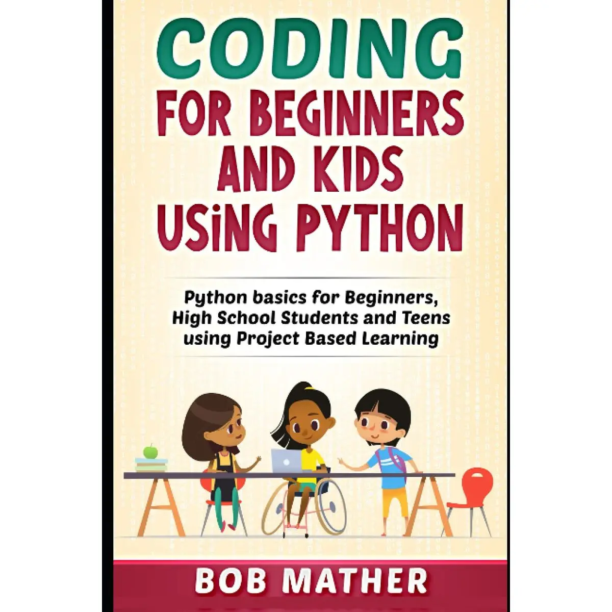Coding for Beginners and Kids Using Python: Python Basics for Beginners, High School Students and Teens Using Project Based Learning (Coding for Absolute Beginners) Paperback – August 30, 2020