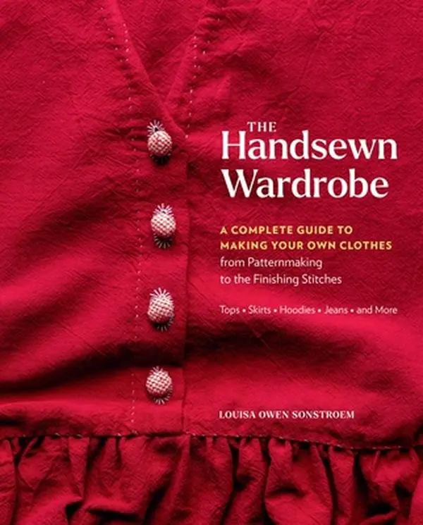 The Handsewn Wardrobe: A Complete Guide to Sewing Handcrafted Clothes - From Patternmaking to Finishing Stitches Including Jeans - Louisa Owen Sonstroem, Hardcover (Crafts & DIY Lifestyle Book)