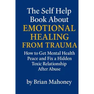 The Self Help Book About Emotional Healing From Trauma: How to Get Mental Health Peace and Fix a Hidden Toxic Relationship After Abuse Hardcover – June 23, 2025
